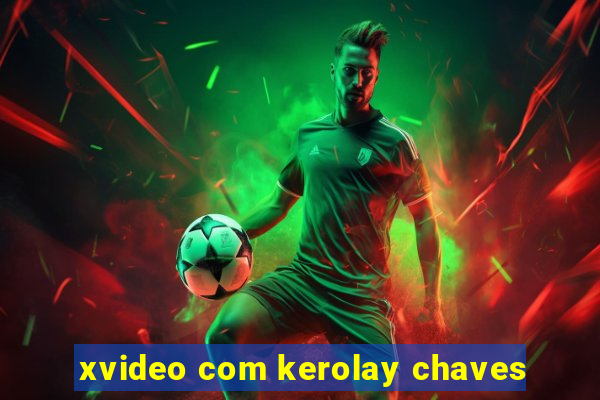 xvideo com kerolay chaves